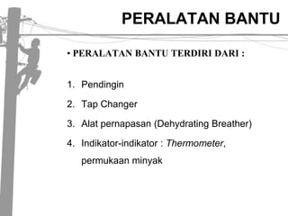 PERALATAN BANTU PERALATAN BANTU TERDIRI DARI : PendinginTap ChangerAlatpernapasan (Dehydrating Breather)Indikator-indikator : Thermometer, permukaanminyak