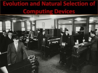 Evolution and Natural Selection of
       Computing Devices
 