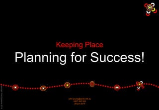 Keeping Place
Planning for Success!
john.young@yindi.net.au
0407 940 943
26-jun-2014
CopyrightYindiSystems2014
 