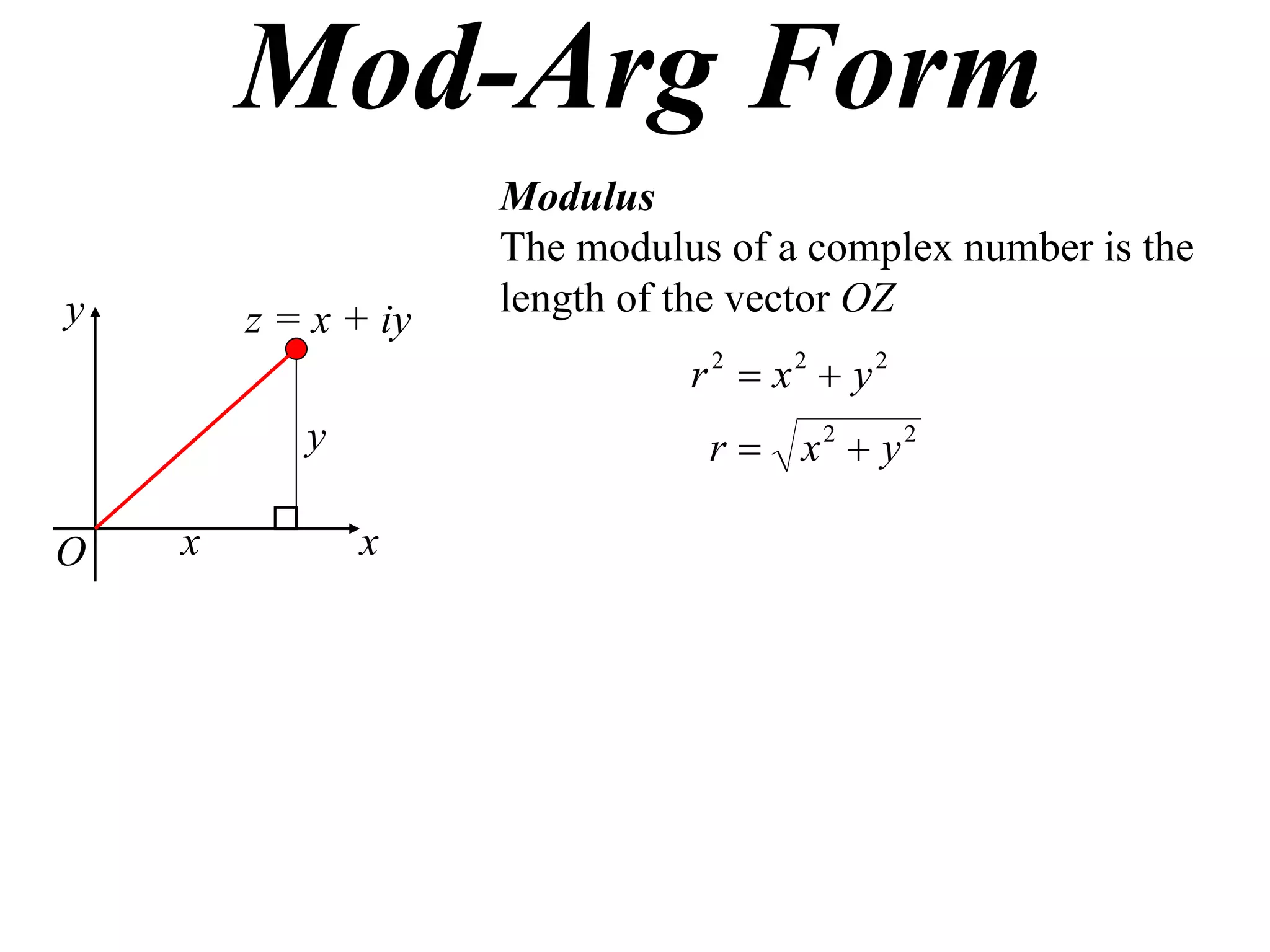 Mod-Arg Form
                     Modulus
                     The modulus of a complex number is the
y                    length of the vector OZ
        z = x + iy
                               r 2  x2  y2
           y                    r  x2  y2

O   x          x
 