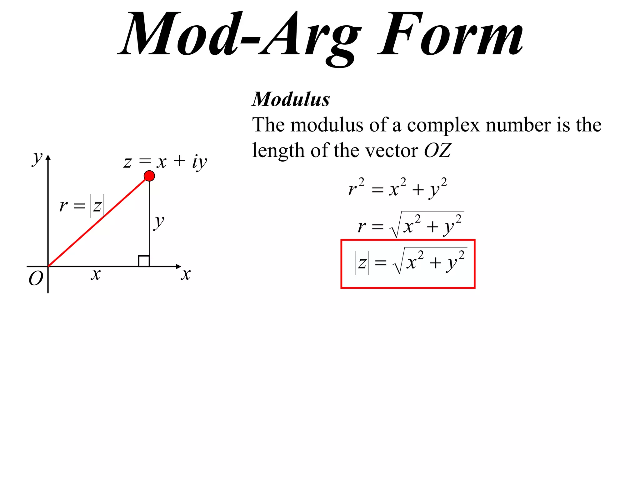 Mod-Arg Form
                        Modulus
                        The modulus of a complex number is the
y                       length of the vector OZ
           z = x + iy
                                  r 2  x2  y2
    r z
              y                    r  x2  y2
                                   z  x2  y2
O      x          x
 