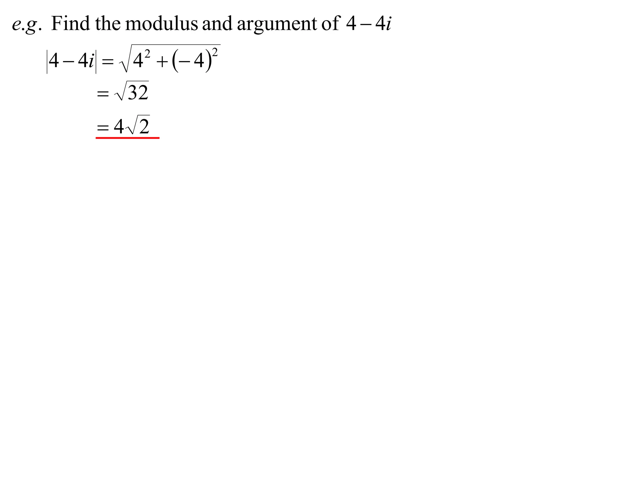 e.g . Find the modulus and argument of 4  4i
    4  4i  4 2   4 
                        2


           32
          4 2
 