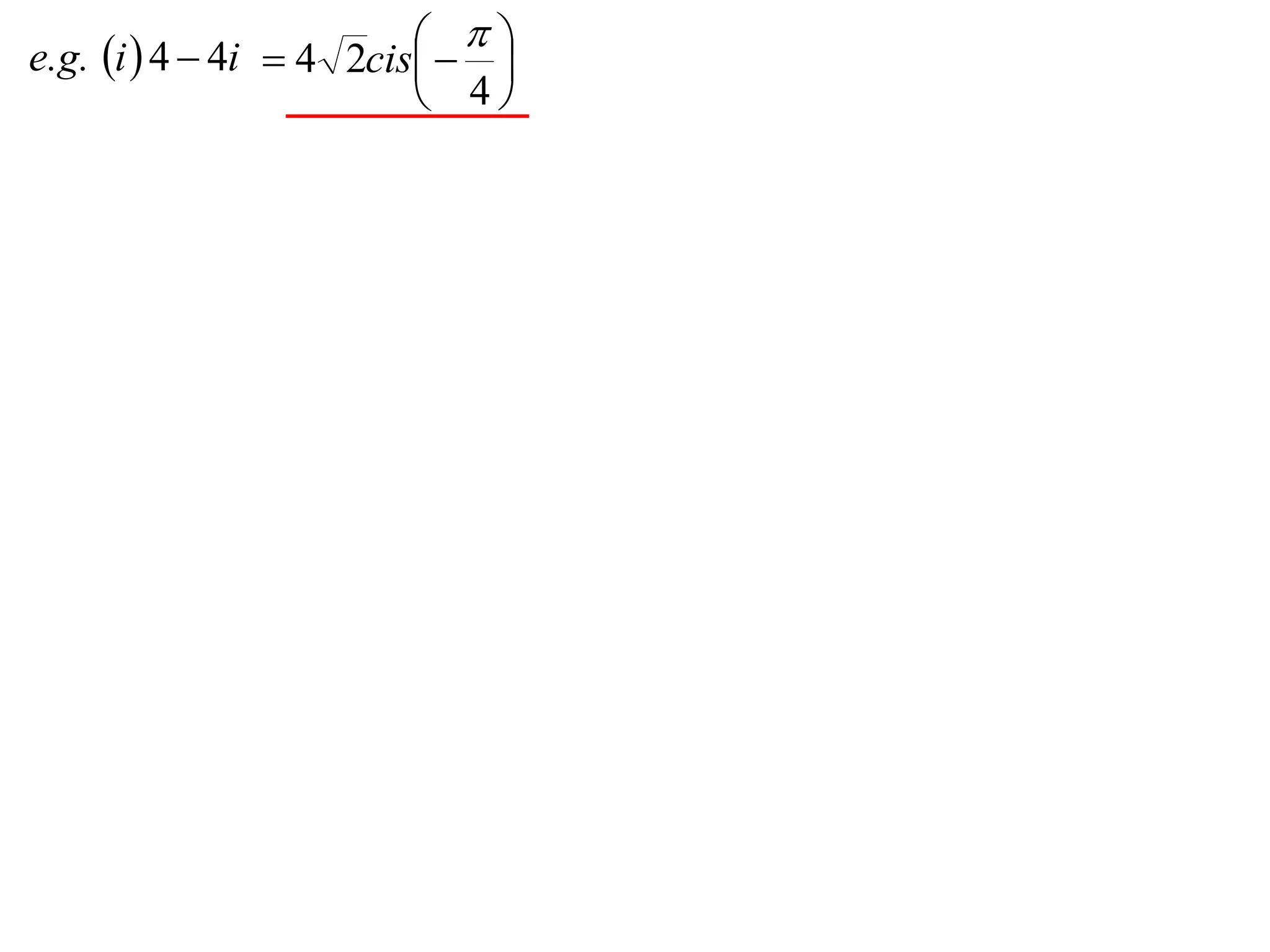 
e.g. i  4  4i  4 2cis  
                             
                           4
 