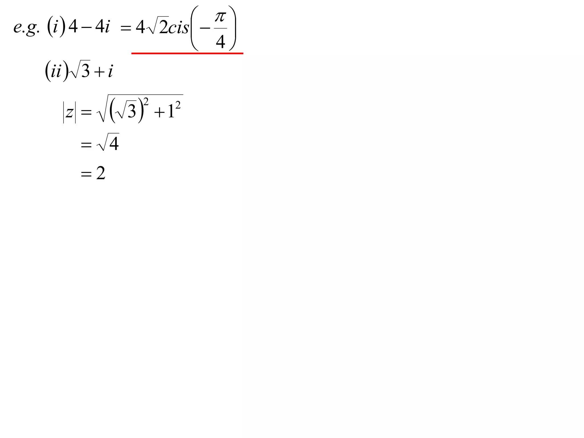 
e.g. i  4  4i  4 2cis  
                             
                           4
     ii  3  i
       z     3 2
                       12
          4
         2
 