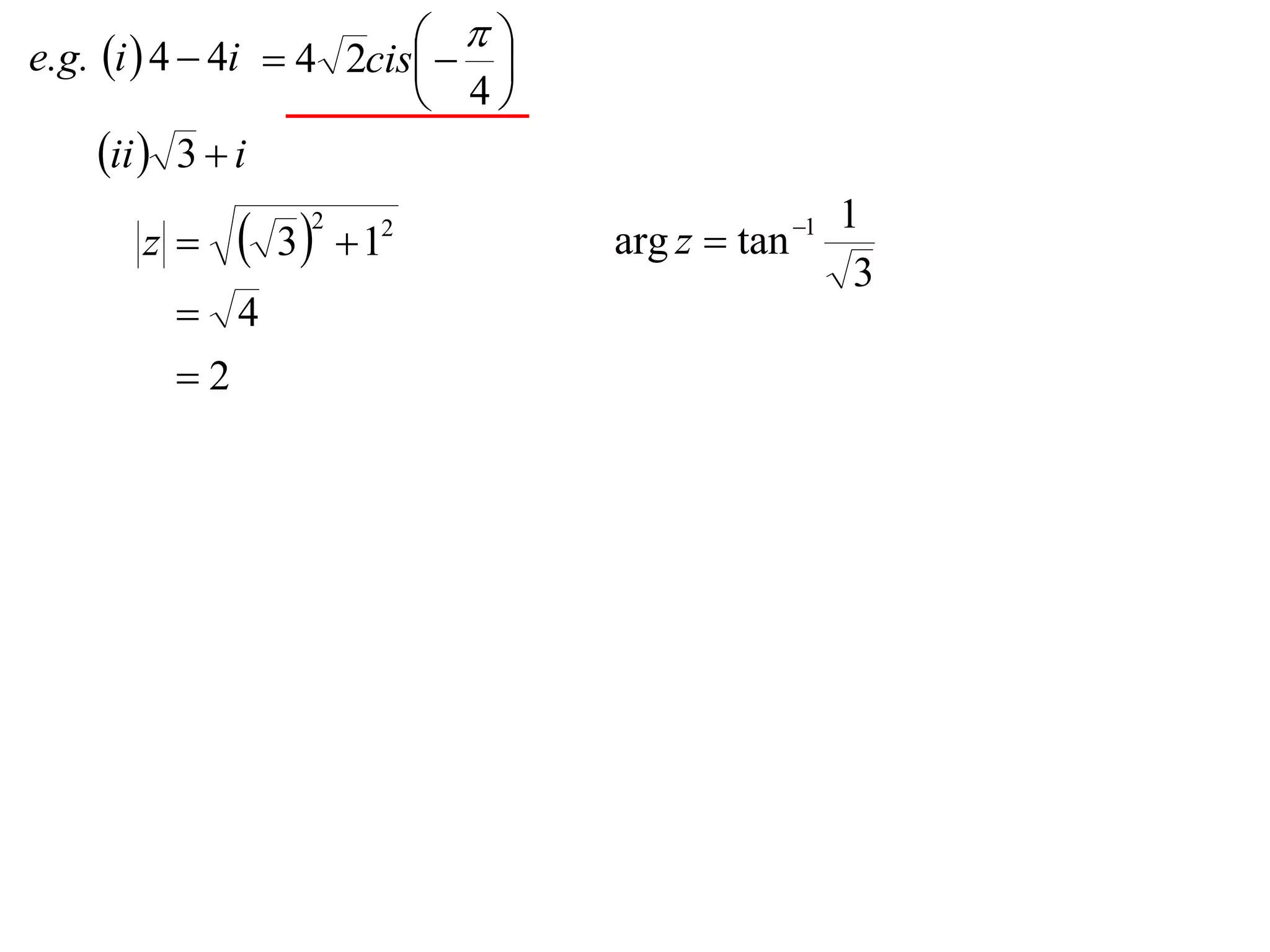 
e.g. i  4  4i  4 2cis  
                             
                           4
     ii  3  i
       z     3 2
                      1
                       2
                                  arg z  tan 1
                                                   1
                                                    3
          4
         2
 