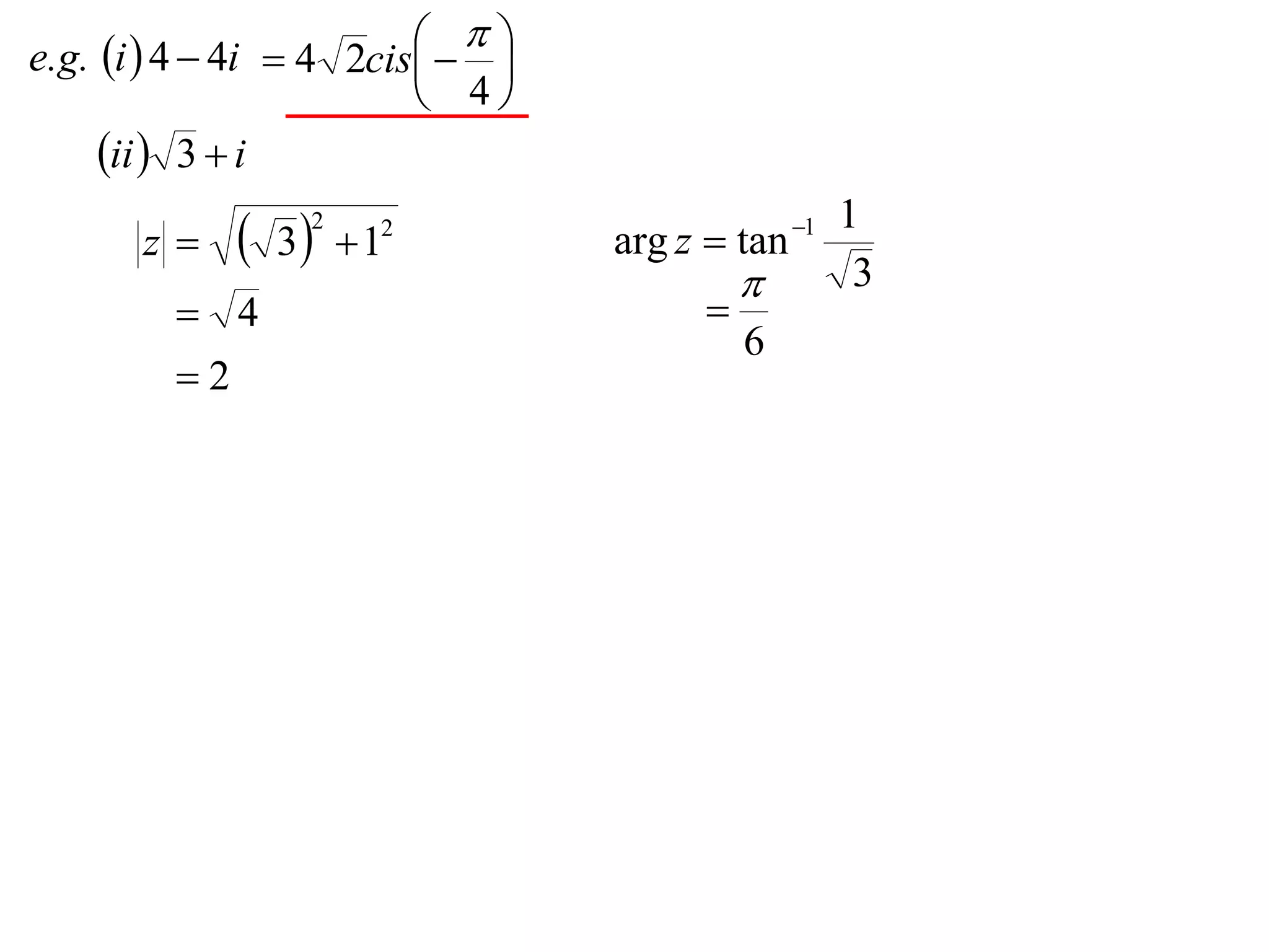 
e.g. i  4  4i  4 2cis  
                             
                           4
     ii  3  i
       z     3 2
                      1
                       2
                                  arg z  tan 1
                                                   1
                                                   3
          4                            
                                            6
         2
 