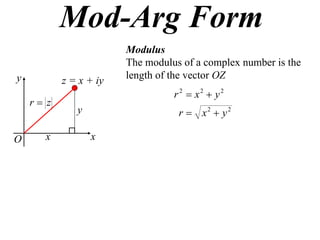 Mod-Arg Form
                        Modulus
                        The modulus of a complex number is the
y                       length of the vector OZ
           z = x + iy
                                  r 2  x2  y2
    r z
              y                    r  x2  y2

O      x          x
 