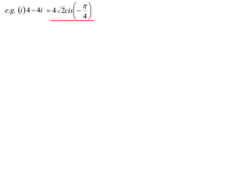 
e.g. i  4  4i  4 2cis  
                             
                           4
 