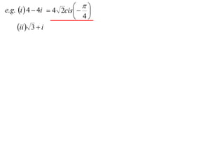 
e.g. i  4  4i  4 2cis  
                             
                           4
     ii  3  i
 