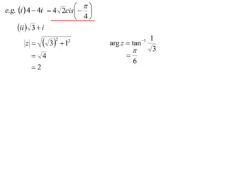 
e.g. i  4  4i  4 2cis  
                             
                           4
     ii  3  i
       z     3 2
                      1
                       2
                                  arg z  tan 1
                                                   1
                                                   3
          4                            
                                            6
         2
 