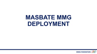 MMG FEDERATION
MASBATE MMG
DEPLOYMENT
 