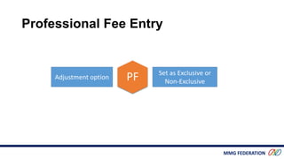 MMG FEDERATION
Professional Fee Entry
Adjustment option
Set as Exclusive or
Non-ExclusivePF
 