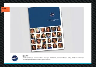 QUILMES
Una de las empresas más importantes de la industria de bebidas de la Argentina. Produce, elabora, distribuye y comercializa
cervezas, gaseosas, aguas minerales, jugos e isotónicos.
 