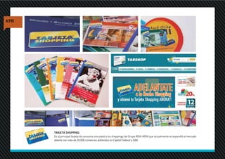 TARJETA SHOPPING
Es la principal tarjeta de consumo vinculada a los shoppings del Grupo IRSA-APSA que actualmente se expandió al mercado
abierto con más de 20.000 comercios adheridos en Capital Federal y GBA.
 