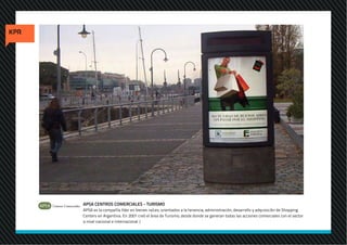 APSA CENTROS COMERCIALES - TURISMO
APSA es la compañía líder en bienes raíces, orientados a la tenencia, administración, desarrollo y adquisición de Shopping
Centers en Argentina. En 2001 creó el área de Turismo, desde donde se generan todas las acciones comerciales con el sector
a nivel nacional e internacional |
 