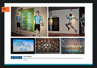 COPA AMÉRICA
Abasto Shopping invitó a realizar un recorrido histórico a través de una de las pasiones más grandes de los argentinos: EL
FUTBOL.
 