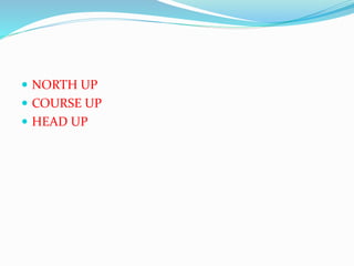  NORTH UP
 COURSE UP
 HEAD UP
 