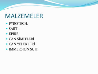 MALZEMELER
 PYROTECH.
 SART
 EPIRB
 CAN SİMİTLERİ
 CAN YELEKLERİ
 IMMERSION SUIT
 