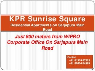 Just 800 meters from WIPRO
Corporate Office On Sarjapura Main
Road
KPR Sunrise Square
Residential Apartments on Sarjapura Main
Road
Contact
+91 81974 87325
+91 88804 84999
 