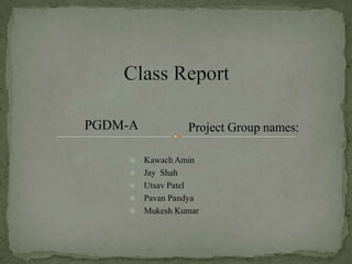 PGDM-A            Project Group names:

        Kawach Amin
        Jay Shah
        Utsav Patel
        Pavan Pandya
        Mukesh Kumar
 
