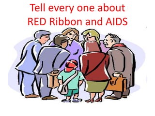 Tell every one about
RED Ribbon and AIDS
 