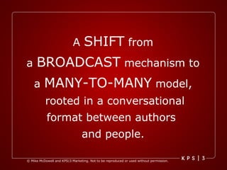 A  SHIFT  from a  BROADCAST  mechanism to a  MANY-TO-MANY  model, rooted in a conversational format between authors  and people. 