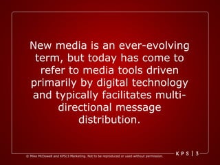 New media is an ever-evolving term, but today has come to refer to media tools driven primarily by digital technology and typically facilitates multi-directional message distribution. 