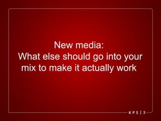 New media:  What else should go into your mix to make it actually work  