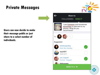 Private Messages
Users can now decide to make
their message public or just
share to a select number of
individuals.
 