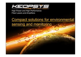 High Power and High Performance
Fiber Lasers and Amplifiers


Compact solutions for environmental
sensing and monitoring
 