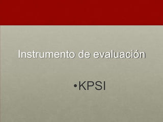 Instrumento de evaluación
•KPSI
 