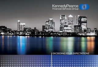 KennedyPearce
Financial Services Group
               consulting




EXCEEDING YOUR EXPECTATIONS
 