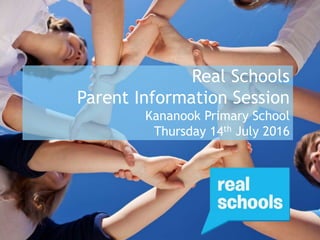Real Schools
Parent Information Session
Kananook Primary School
Thursday 14th July 2016
 