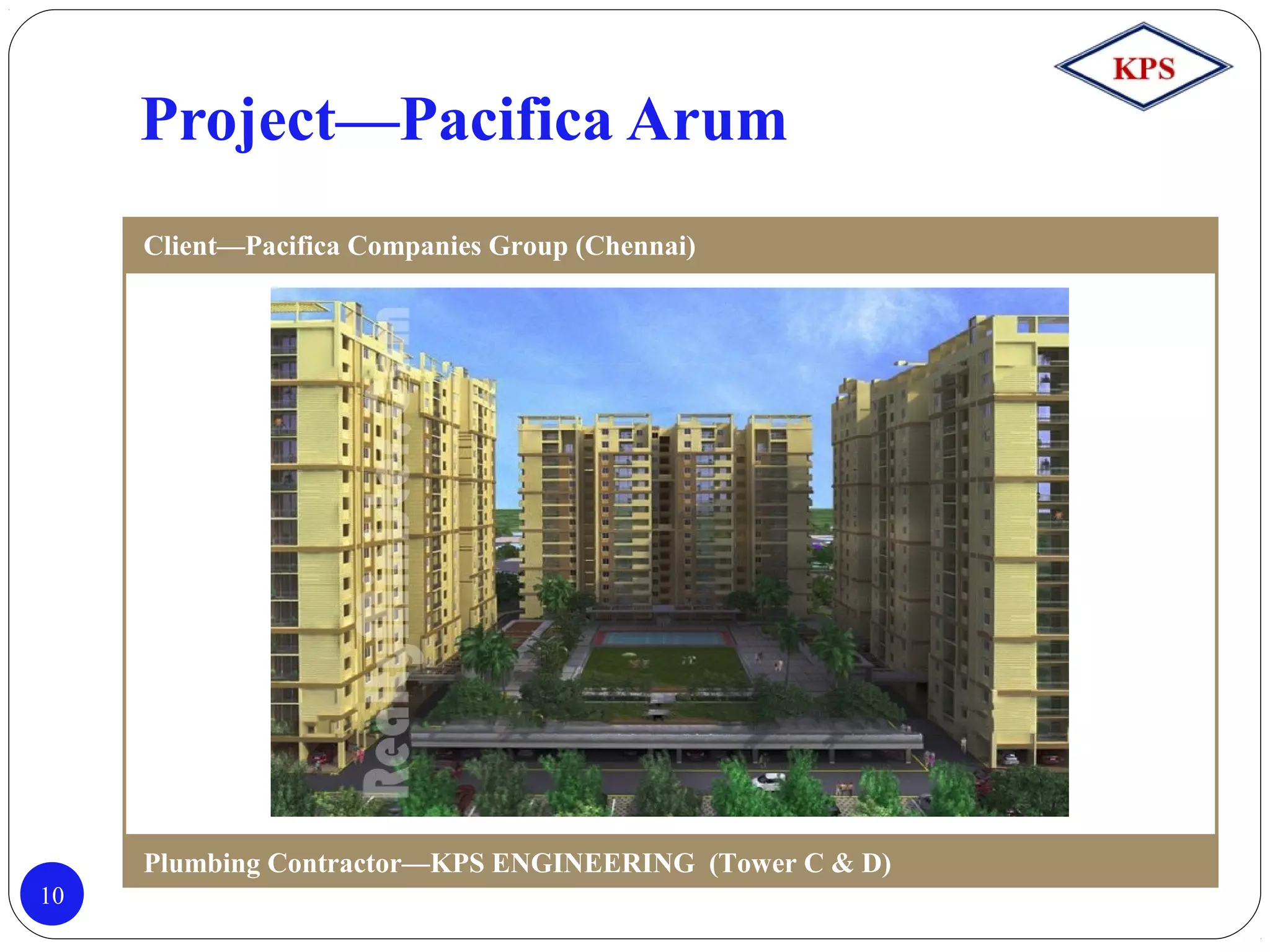Project—Pacifica Arum
10
Client—Pacifica Companies Group (Chennai)
Plumbing Contractor—KPS ENGINEERING (Tower C & D)
 
