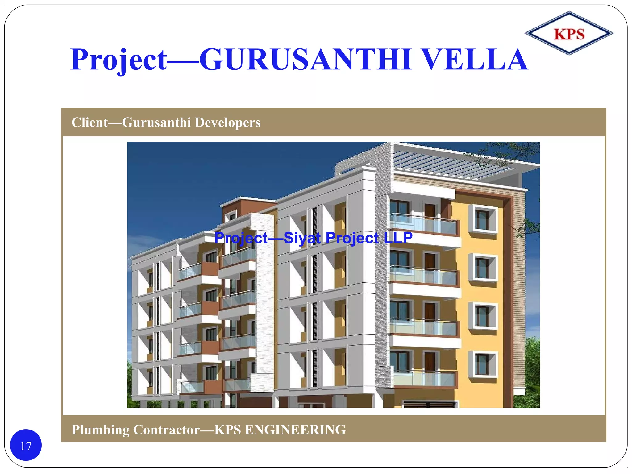 Project—GURUSANTHI VELLA
17
Client—Gurusanthi Developers
Plumbing Contractor—KPS ENGINEERING
Project—Siyat Project LLP
 