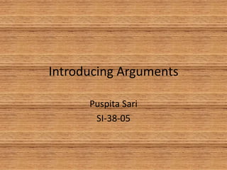 Introducing Arguments
Puspita Sari
SI-38-05
 