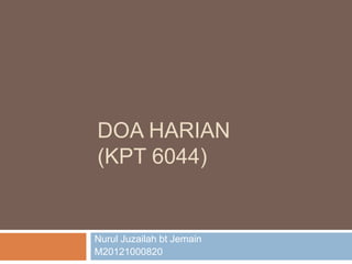 DOA HARIAN
(KPT 6044)

Nurul Juzailah bt Jemain
M20121000820

 