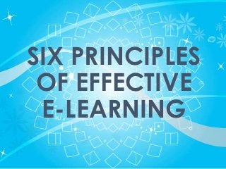 SIX PRINCIPLES
 OF EFFECTIVE
 E-LEARNING
 