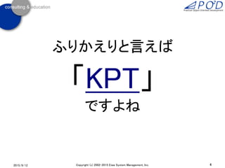 2015/9/12 4Copyright (c) 2002-2015 Eiwa System Management, Inc.
ふりかえりと言えば
「KPT」
ですよね
 