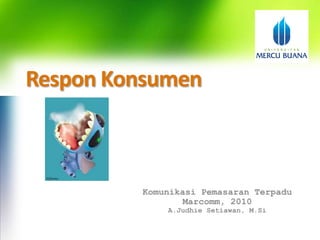 Respon Konsumen KomunikasiPemasaranTerpadu Marcomm, 2010 A.JudhieSetiawan, M.Si 