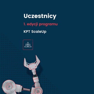 Uczestnicy
KPT ScaleUp
1. edycji programu
 