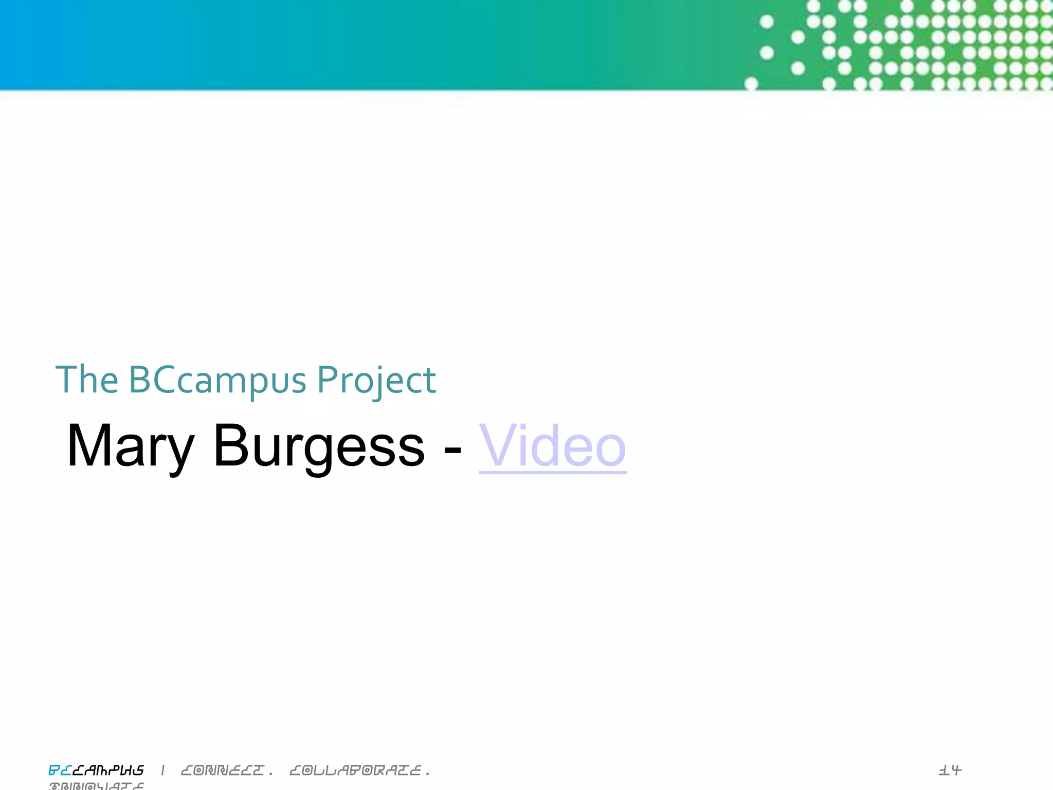 The	
  BCcampus	
  Project	
  
  Mary Burgess - Video




BCcampus | connect. collaborate. innovate.   14
 