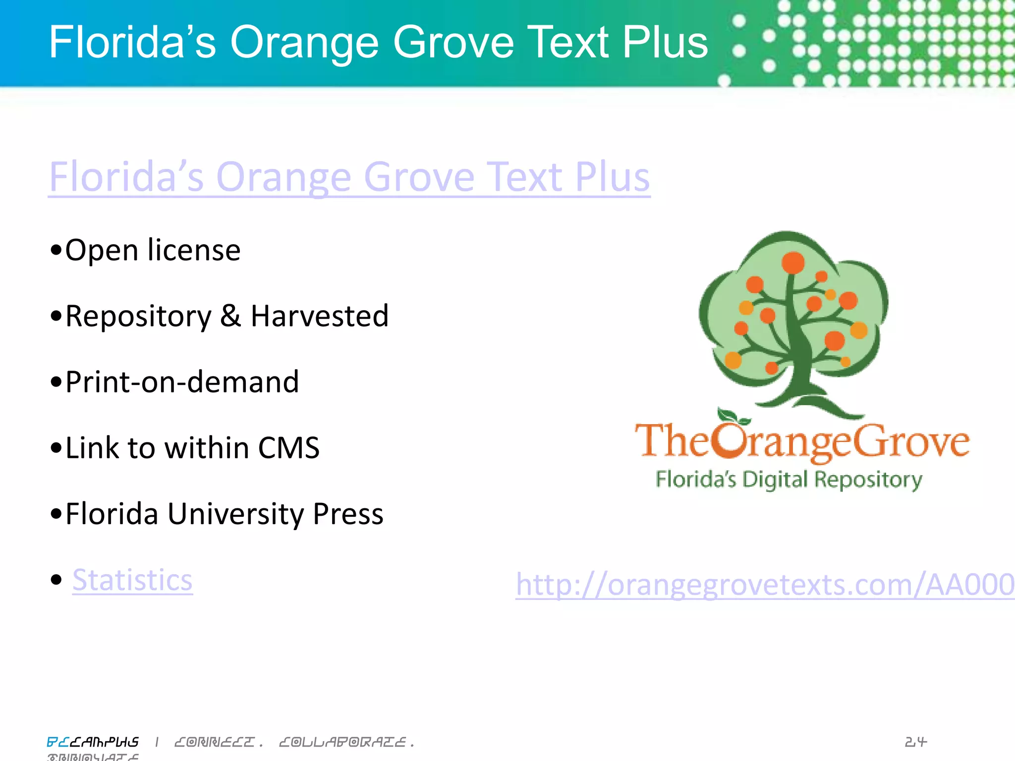 Connexions


Connexions	
  	
  
• Open	
  License	
  
• Searchable	
  by	
  subject	
  areas	
  
• Collec3ons	
  of	
  learning	
  modules	
  
• Lens	
  for	
  endorsing	
  content	
  
• Print	
  on	
  Demand	
  
• Create	
  &	
  publish	
  your	
  own	
  materials	
  
• Basic	
  Math	
  Textbook	
  for	
  the	
  Community	
  College	
  

BCcampus | connect. collaborate. innovate.                              23
 