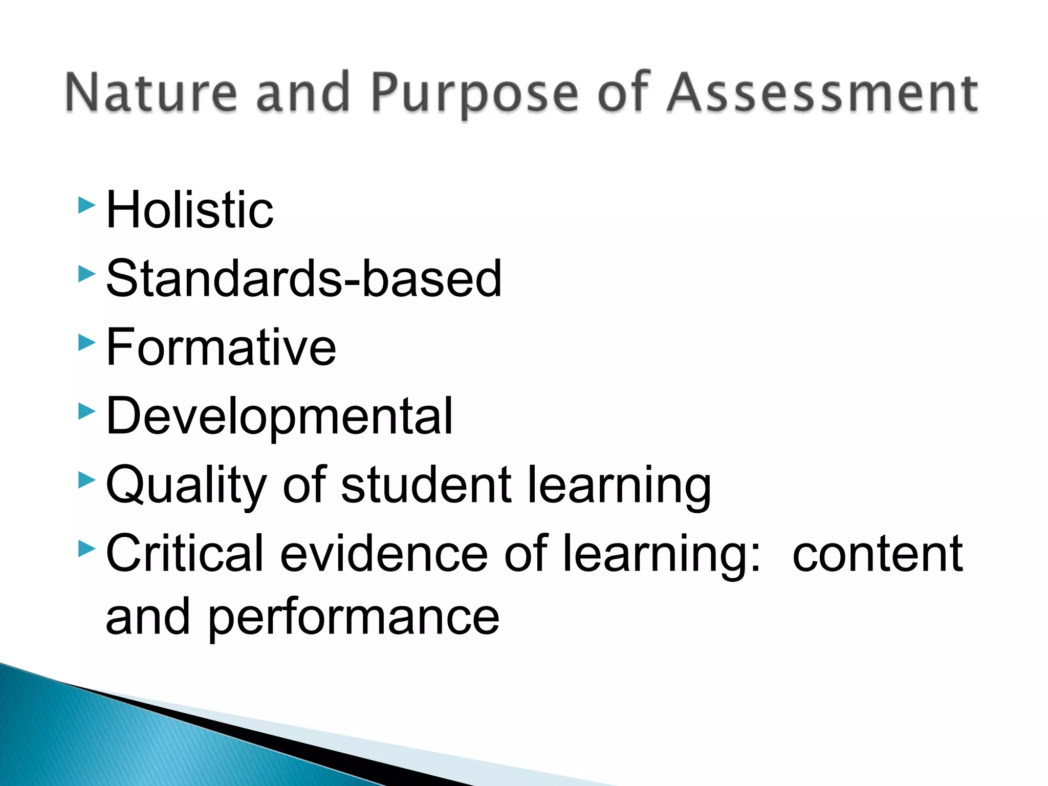  Holistic
 Standards-based
 Formative
 Developmental
 Quality of student learning
 Critical evidence of learning: content
and performance
 