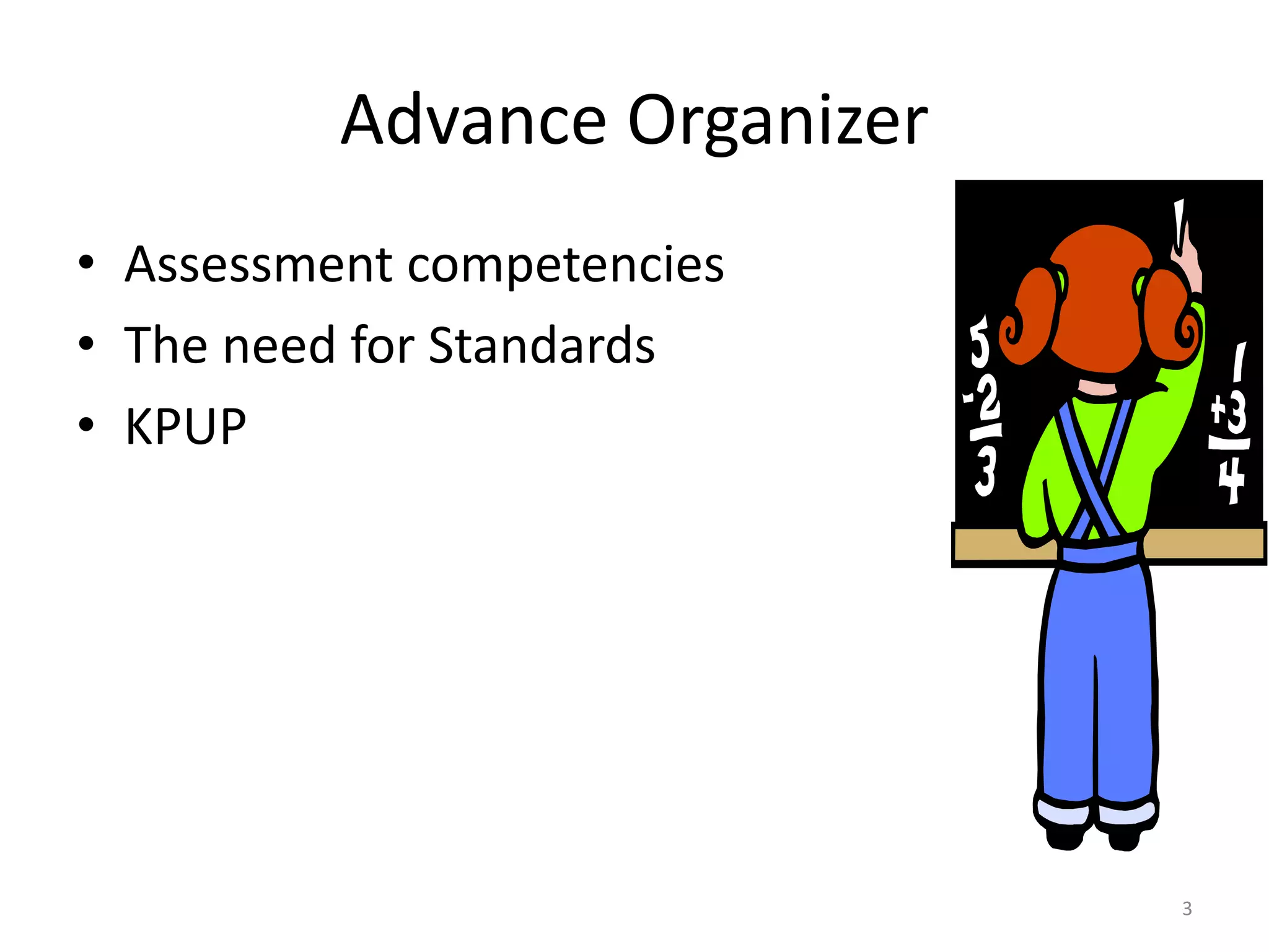 Advance Organizer
• Assessment competencies
• The need for Standards
• KPUP
3
 