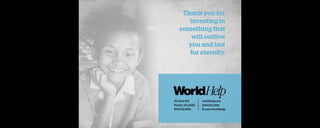 Thank you for
investing in
something that
will outlive
you and last
for eternity.

P.O. Box 501
Forest, VA 24551
800.541.6691

worldhelp.net
@world_help
fb.com/worldhelp

 