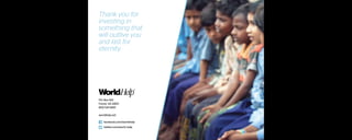 P.O. Box 501
Forest, VA 24551
800-541-6691
worldhelp.net
facebook.com/worldhelp
twitter.com/world_help
Thank you for
investing in
something that
will outlive you
and last for
eternity.
 