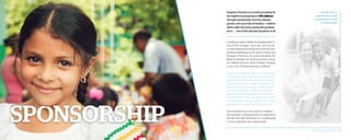 Sandra Perry
spends time with
a sponsored child
in Honduras.
KingdomPartnersiscurrentlyprovidingfor
the healthy development of 89children
through sponsorship. Poverty, disease,
genderandsocialdiscrimination—children
often suffer the most, paying the greatest
price . . . one of the ultimate injustices of all.
Investing in early childhood development is
one of the strategic ways we can ensure
a child experiences physical, emotional, and
spiritual well-being as an adult. Thank you,
Kingdom Partners, for understanding the
Biblical mandate of honoring God by caring
for children, the very “least of these.” Genesis
is just one of these precious children:
Hola! I’m Genesis Nicolle. I am 5 years old.
Your help is very important to me because
I get lunch and snacks Monday through
Friday, shoes, and a uniform to attend the
day care center. Every day I wake and tell
my grandmother to bathe me because I
want to be in kindergarten at Jesus Friend
of The Children. From my house I go on my
way walking, jumping, and am very happy
because I know my teacher awaits me.
Your investment in the lives of children,
like Genesis, is allowing them to experience
the life God intended them to—overflowing
in love, potential, and opportunity.
2014 Impact Report | 4
 