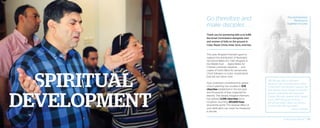 Thank you for partnering with us to fulfill
the Great Commission alongside men
and women of faith on the ground in
Cuba, Nepal, China, India, Syria, and Iraq.
This year, Kingdom Partners gave to
support the distribution of illustrated
storybook Bibles for child refugees in
the Middle East . . . digital Bibles for
Chinese university students . . . and
copies of God’s Word for persecuted
Christ followers in Cuba—investments
that will not return void.
Your continued commitment to global
church planting has resulted in 678
churches established in the last year,
and thousands of lives impacted for
eternity. This means, Kingdom Partners
has planted 2,016 churches since
inception, touching 201,600 lives
around the world. The residual effect of
your dedication can never be measured
in this life.
Go therefore and
make disciples . . .
“My life was fully in darkness
because I did not know about Jesus
Christ until I met Brother Siyaram. He
was sharing Jesus’ Gospel to another
person. I was there and heard the
Gospel. My eyes opened and I began
to cry. With the grace of Jesus, I
left all bad habits. Now I am living a
Christian life with my family.”
– Vinod Lal, India
Tim and Dominic
Rand serve
together in Cuba.
2014 Impact Report | 10
 