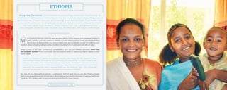 ith Kingdom Partners’ help this year, we were able to bring physical and emotional healing to
many mothers and their newborn children. You are helping restore hope and demonstrating
Christ’s love to these women in a culture where they are considered “cursed” for suffering from
obstetric fistula—an excruciatingly painful condition resulting from an extended and difficult labor.
Birhan is one of our safe motherhood ambassadors, and she has already educated more than
350 pregnant women in her community and has assisted others in delivering healthy babies in their
health center!
Roman is a 35-year-old woman who recently received care during her fifth pregnancy when
she developed fistula. Ostracized by her community, she was grateful to receive medical care
and education from these motherhood ambassadors. Today, her health is restored and she is
experiencing new acceptance within her community. Now, when she is asked if she’s comfortable
educating her community about maternal healthcare, she responds, “Yes, I am comfortable
because I am educated. I am cured. I can advise my community confidently.”
Not only are you helping these women in a desperate time of need, but you are also helping prepare
them to serve as ambassadors to their own communities as they receive training on maternal healthcare.
Thank you for standing with us and proclaiming God’s love for every person.
K i n gdo m Pa r t n e rs ’ i nve s t m e nt i n p rov i d i n g m ate r n al h e al th c are to
m oth e rs i n E th i o p i a i s l ite rall y s av i n g l ive s wh il e al s o i m p a c t i n g f ut u re
g e n e rat i o n s . T h ank y o u fo r p art n e r i n g w ith Wo rl d Help to p rov i d e th i s
c r u c i al h e al th c are an d h elp p reve n t l ife-l o n g co m pl i c at i o n s fo r b oth
m oth e rs an d th e i r b a b i e s . Yo u r i m p a c t o n th e n ext g e n e rat i o n
e n co u ra g e s h o p e fo r th e f ut u re an d p ro m i se s a s t ro n g e r to m o r row.
2015 Kingdom Partners | 25
ETHIOPIA
 